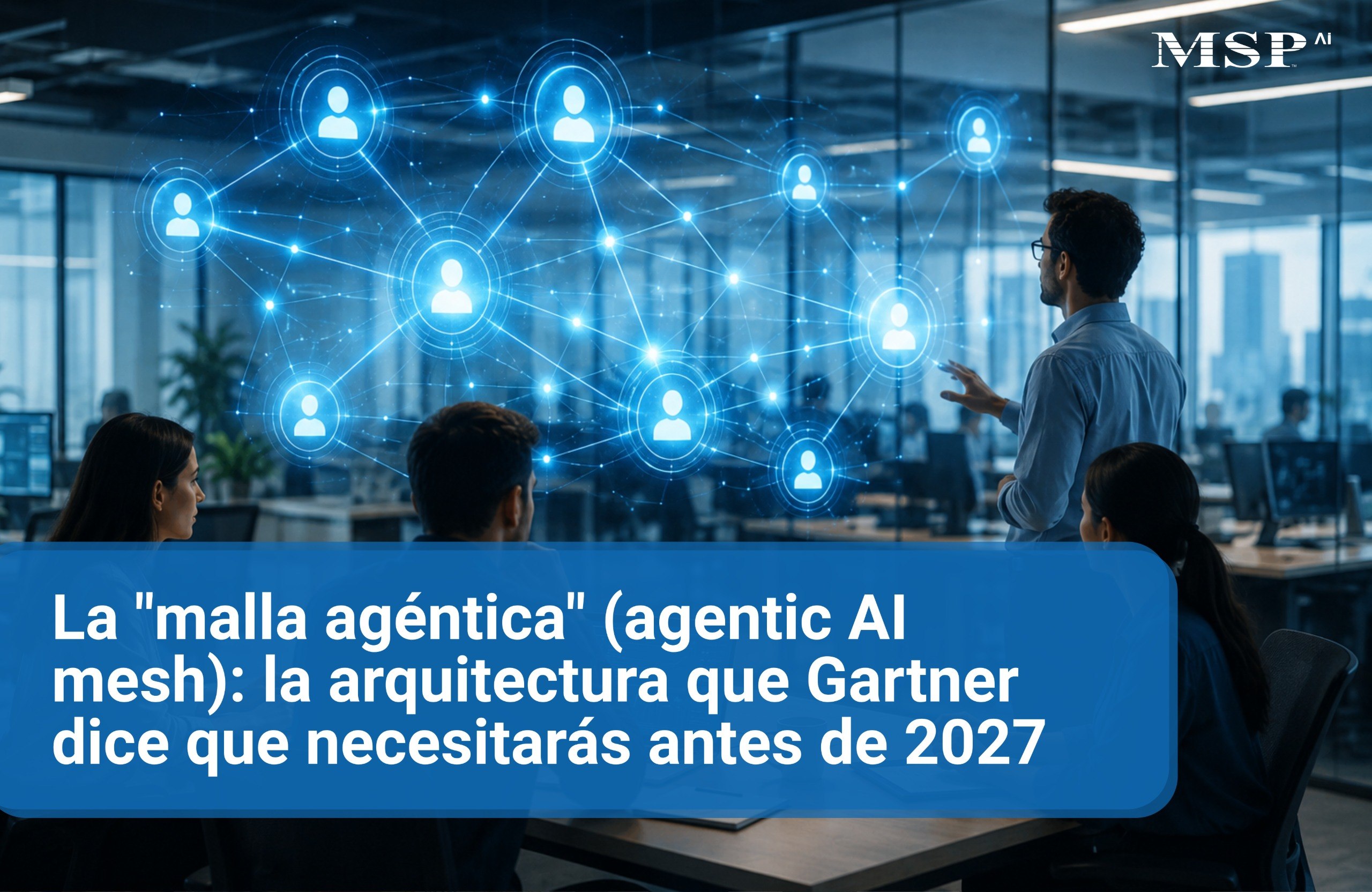 Malla agéntica (agentic AI mesh): la arquitectura que Gartner dice que necesitarás antes de 2027